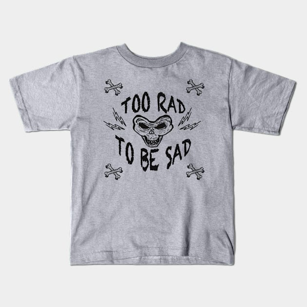 TOO RAD TO BE SAD Kids T-Shirt by Xatutik-Art